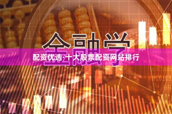 配资优选·十大股票配资网站排行