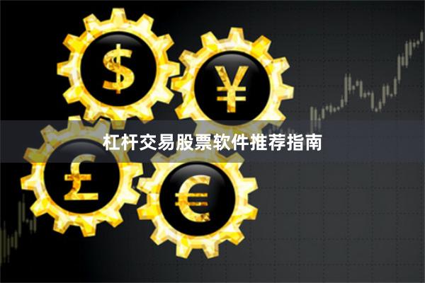 杠杆交易股票软件推荐指南